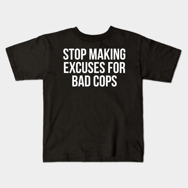 Stop making excuses for bad cops, Black lives matter, George Floyd, Protest Kids T-Shirt by UrbanLifeApparel